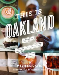 This Is Oakland: A Guide to the City's Most Interesting Places
