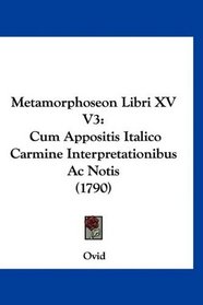 Metamorphoseon Libri XV V3: Cum Appositis Italico Carmine Interpretationibus Ac Notis (1790) (Latin Edition)