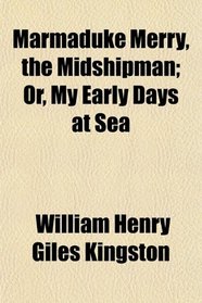 Marmaduke Merry, the Midshipman; Or, My Early Days at Sea