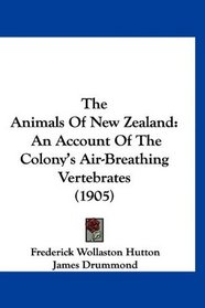 The Animals Of New Zealand: An Account Of The Colony's Air-Breathing Vertebrates (1905)
