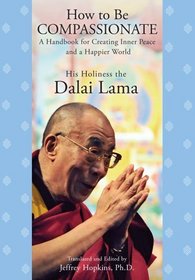 How to Be Compassionate: A Handbook for Creating Inner Peace and a Happier World