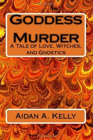 Goddess Murder: A Tale of Love, Witches, and Gnostics