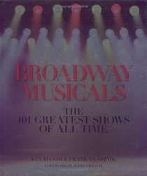Broadway Musicals : The 101 Greatest Shows of All Time