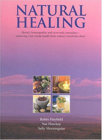 Natural Healing: Herbal, Homeopathic and Ayurvedic Remedies - Achieving Vital Whole Health from Nature's Medicine Chest