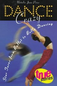 Dance Crazy: Star Turns from Ballet to Belly Dancing (True Stories)