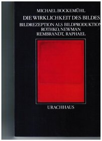 Die Wirklichkeit des Bildes: Bildrezeption als Bildproduktion : Rothko, Newman, Rembrandt, Raphael (German Edition)