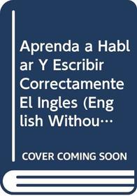 Aprenda a Hablar Y Escribir Correctamente El Ingles (English Without Errors)