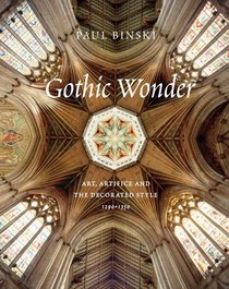 Gothic Wonder: Art, Artifice, and the Decorated Style, 1290?1350
