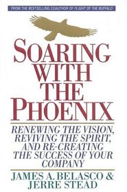 Soaring with the Phoenix: Renewing the Vision, Reviving the Spirit, and Re-Creating the Success of Your Company