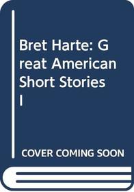 Bret Harte: Great American Short Stories I