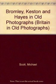 Bromley, Keston and Hayes in Old Photographs (Britain in Old Photographs)