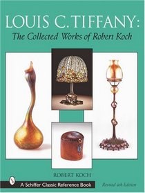 Louis C. Tiffany: The Collected Works of Robert Koch (Schiffer Classic Reference Book)