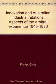 Innovation and Australian industrial relations: Aspects of the arbitral experience, 1945-1980