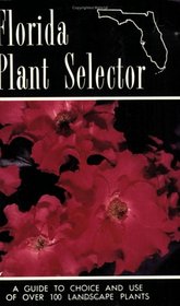 Florida Plant Selector: A Guide to Choice and Use of Over 100 Landscape Plants