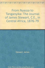 From Nyassa to Tanganyika: The Journal of James Stewart, C.E., in Central Africa, 1876-79