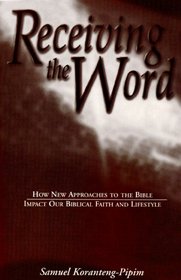 Receiving the Word: How new approaches to the Bible impact our biblical faith and lifestyle