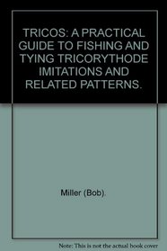 Tricos: A practical guide to fishing and tying tricorythode imitations and related patterns