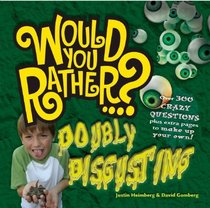 Would You Rather: Doubly Disgusting: Over 300 All New Crazy Questions Plus Extra Pages to Make Up Your Own! (Would You Rather...?)