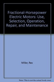 Fractional-Horsepower Electric Motors: Use, Selection, Operation, Repair, and Maintenance