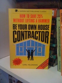 Be Your Own House Contractor: How to Save 25 Percent Without Lifting a Hammer (Garden Way Publishing Classic)