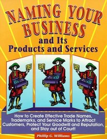 Naming Your Business and Its Products and Services: How to Create Effective Trade Names, Trademarks, and Service Marks to Attract Customers, Protect (Small Business Bookshelf Series, V. 2)