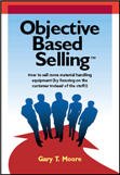 Objective Based Selling: How to Sell More Material Handling Equipment by Focusing on the Customer Instead of the Stuff!