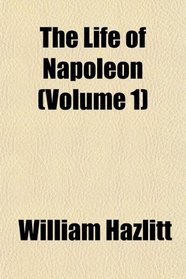The Life of Napoleon (Volume 1)