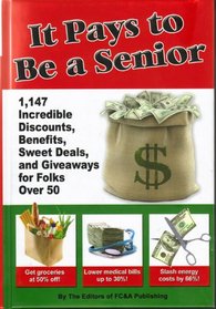 It Pays to Be a Senior (1,147 Incredible Discounts, Benefits, Sweet Deals, and Giveaways for Folks Over 50)