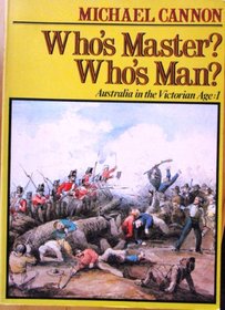 Who's Master? Who's Man? Australia In the Victorian Age: 1