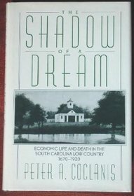 The Shadow of a Dream: Economic Life and Death in the South Carolina Low Country, 1670-1920