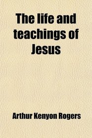The life and teachings of Jesus