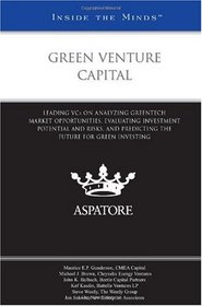 Green Venture Capital: Leading VCs on Analyzing Greentech Market Opportunities, Evaluating Investment Potential and Risks, and Predicting the Future for Green Investing (Inside the Minds)