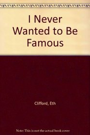 I Never Wanted to Be Famous