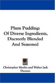 Plum Pudding: Of Diverse Ingredients, Discreetly Blended And Seasoned