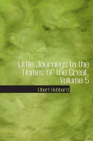 Little Journeys to the Homes of the Great, Volume 5: Little Journeys to the Homes of English Authors