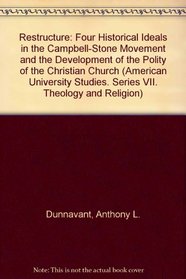 Restructure: Four Historical Ideals in the Campbell-Stone Movement and the Development of the Polity of the Christian Church (American University Studies Series VII, Theology and Religion)