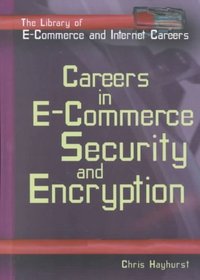 Careers in E-Commerce Security and Encryption (Library of E-Commerce and Internet Careers)