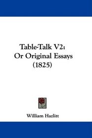 Table-Talk V2: Or Original Essays (1825)