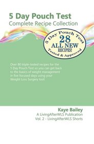 5 Day Pouch Test Complete Recipe Collection: Find your weight loss surgery tool in five focused days. (LivingAfterWLS Shorts) (Volume 2)