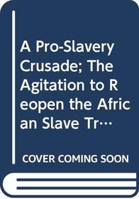 A Pro-Slavery Crusade : The Agitation to Reopen the African Slave Trade