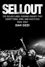 Sellout: The Major Label Feeding Frenzy That Swept Punk, Emo, and Hardcore (1994?2007)