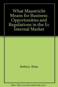 What Maastricht Means for Business: Opportunities and Regulations in the Ec Internal Market