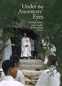 Under the Ancestors' Eyes: Kinship, Status, and Locality in Premodern Korea (Harvard East Asian Monographs)