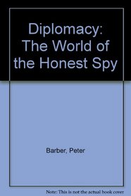 Diplomacy: The World of the Honest Spy