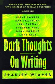 Dark Thoughts: On Writing : Advice and Commentary from Fifty Masters of Fear and Suspense