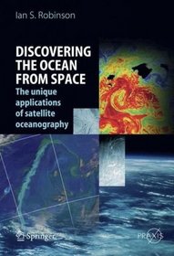 Discovering the Oceans from Space: The unique applications of satellite oceanography (Springer Praxis Books / Geophysical Sciences)