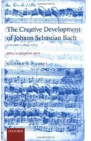 The Creative Development of Johann Sebastian Bach: Music to Delight the Spirit Volume 1: 1695-1717
