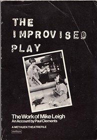 The Improvised Play: The Work of Mike Leigh (Methuen Theatrefile)
