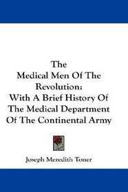 The Medical Men Of The Revolution: With A Brief History Of The Medical Department Of The Continental Army