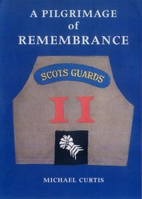 A Pilgrimage of Remembrance: An Anthology of the History of a Scots Guard Company in the Italian Campaign 1944/5